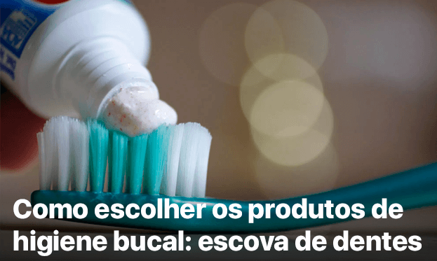 Como escolher os produtos de higiene bucal: pasta de dentes