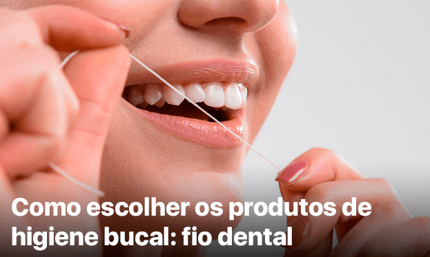 Como escolher os produtos de higiene bucal: fio dental